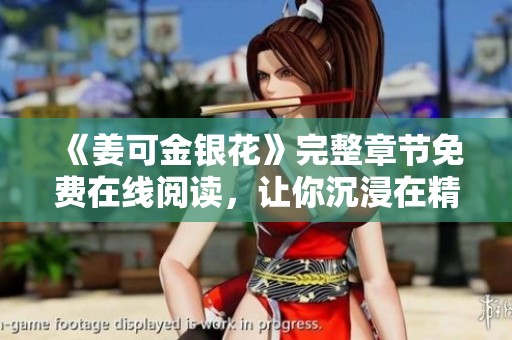 《姜可金銀花》完整章節(jié)免費(fèi)在線閱讀，讓你沉浸在精彩故事中