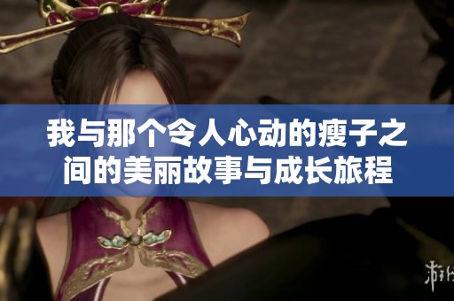 我與那個令人心動的瘦子之間的美麗故事與成長旅程