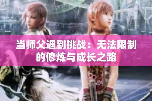 當師父遇到挑戰(zhàn)：無法限制的修煉與成長之路