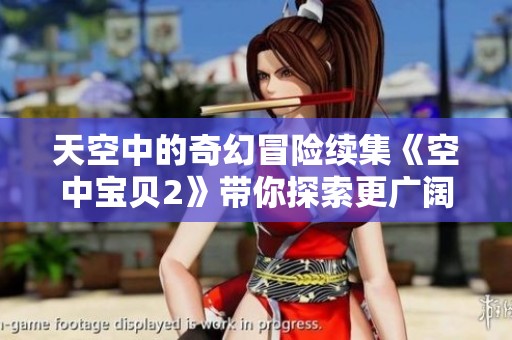 天空中的奇幻冒險(xiǎn)續(xù)集《空中寶貝2》帶你探索更廣闊的童話(huà)世界