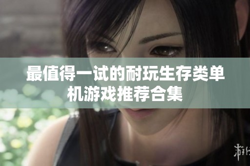 最值得一試的耐玩生存類單機(jī)游戲推薦合集