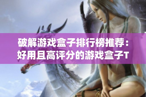 破解游戲盒子排行榜推薦：好用且高評分的游戲盒子Top榜單