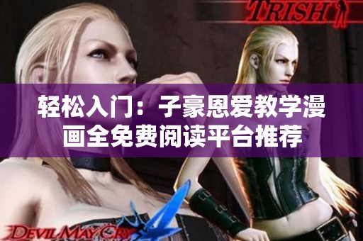 輕松入門：子豪恩愛教學(xué)漫畫全免費(fèi)閱讀平臺推薦