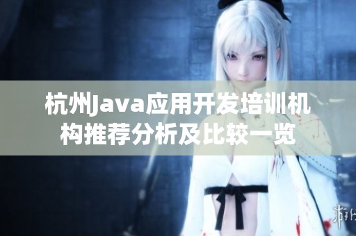 杭州Java應(yīng)用開發(fā)培訓(xùn)機(jī)構(gòu)推薦分析及比較一覽
