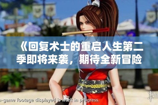 《回復(fù)術(shù)士的重啟人生第二季即將來(lái)襲，期待全新冒險(xiǎn)與精彩故事》
