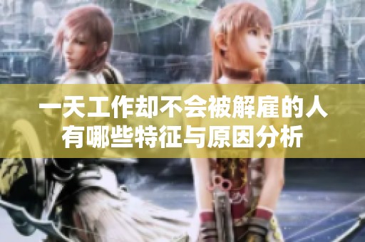 一天工作卻不會(huì)被解雇的人有哪些特征與原因分析
