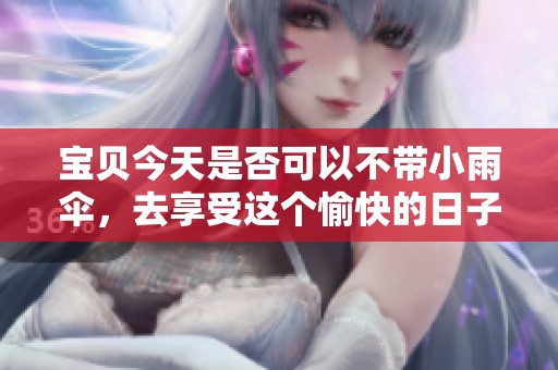 寶貝今天是否可以不帶小雨傘，去享受這個愉快的日子呢