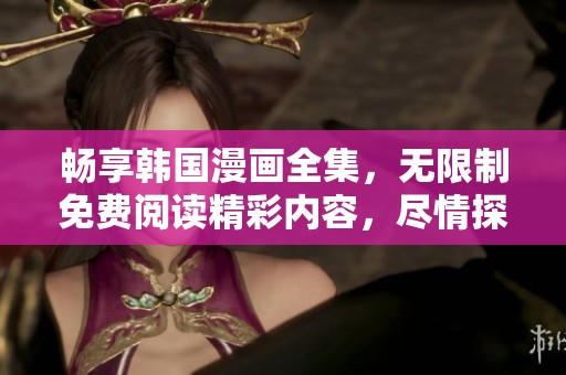 暢享韓國(guó)漫畫全集，無(wú)限制免費(fèi)閱讀精彩內(nèi)容，盡情探索奇幻故事世界