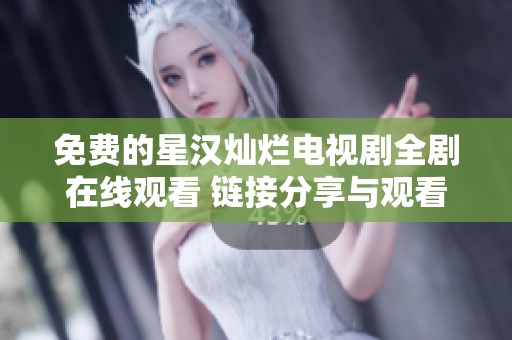免費的星漢燦爛電視劇全劇在線觀看 鏈接分享與觀看指南
