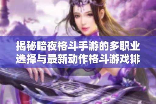 揭秘暗夜格斗手游的多職業(yè)選擇與最新動作格斗游戲排行榜分析
