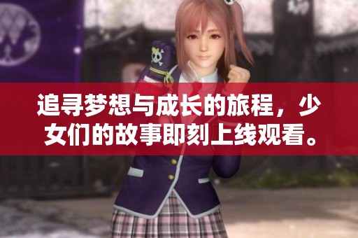 追尋夢想與成長的旅程，少女們的故事即刻上線觀看。