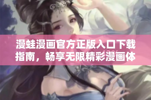 漫蛙漫畫官方正版入口下載指南，暢享無限精彩漫畫體驗