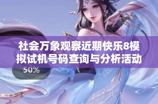 社會(huì)萬(wàn)象觀察近期快樂(lè)8模擬試機(jī)號(hào)碼查詢與分析活動(dòng)回顧 社會(huì)萬(wàn)象觀察近期快樂(lè)8模擬試機(jī)號(hào)碼查詢與分析活動(dòng)回顧