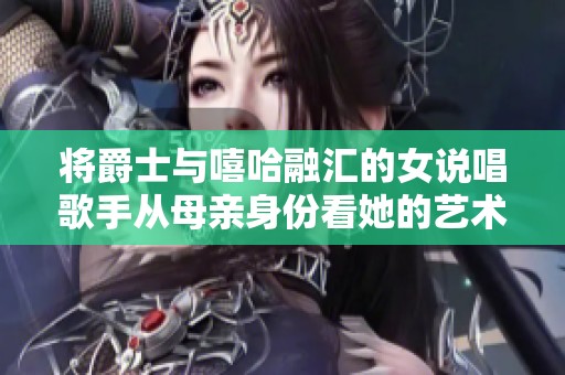將爵士與嘻哈融匯的女說唱歌手從母親身份看她的藝術之旅