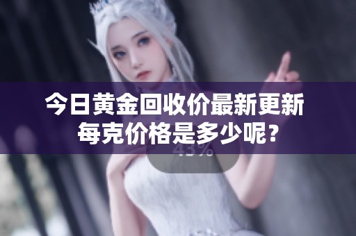 今日黃金回收價(jià)最新更新 每克價(jià)格是多少呢？