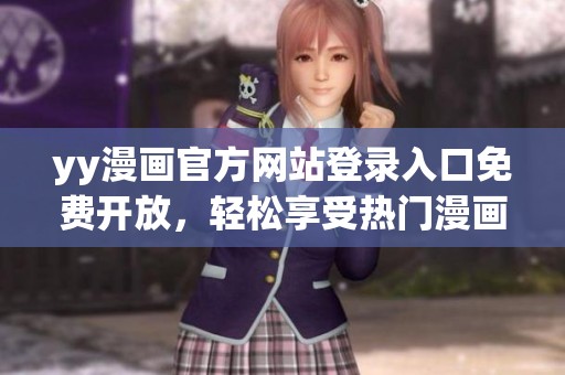 yy漫畫官方網(wǎng)站登錄入口免費開放，輕松享受熱門漫畫作品