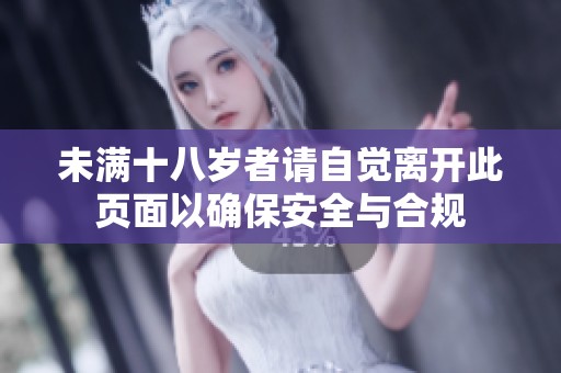 未滿十八歲者請自覺離開此頁面以確保安全與合規(guī)