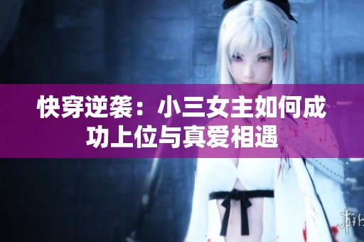 快穿逆襲：小三女主如何成功上位與真愛相遇
