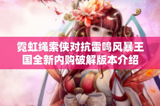 霓虹繩索俠對(duì)抗雷鳴風(fēng)暴王國全新內(nèi)購破解版本介紹 霓虹繩索俠對(duì)抗雷鳴風(fēng)暴王國全新內(nèi)購破解版本介紹