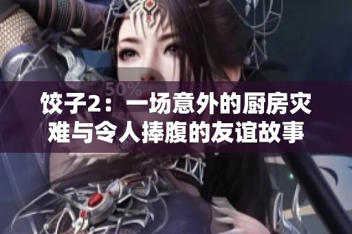 餃子2：一場(chǎng)意外的廚房災(zāi)難與令人捧腹的友誼故事