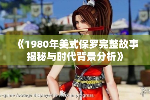 《1980年美式保羅完整故事揭秘與時(shí)代背景分析》