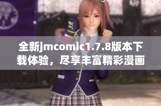 全新jmcomic1.7.8版本下載體驗，盡享豐富精彩漫畫內(nèi)容與功能優(yōu)化！