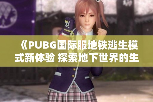 《PUBG國(guó)際服地鐵逃生模式新體驗(yàn) 探索地下世界的生存挑戰(zhàn)》