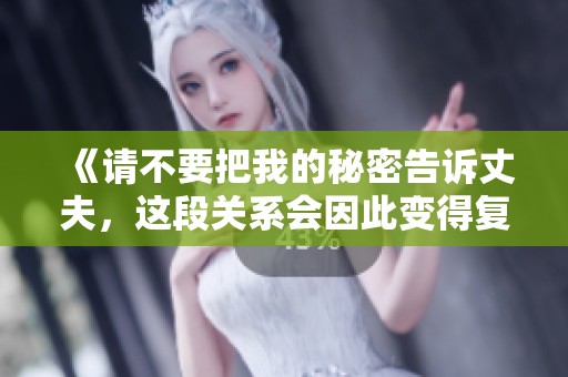 《請不要把我的秘密告訴丈夫，這段關(guān)系會(huì)因此變得復(fù)雜》