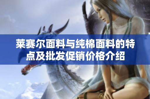 萊賽爾面料與純棉面料的特點及批發(fā)促銷價格介紹