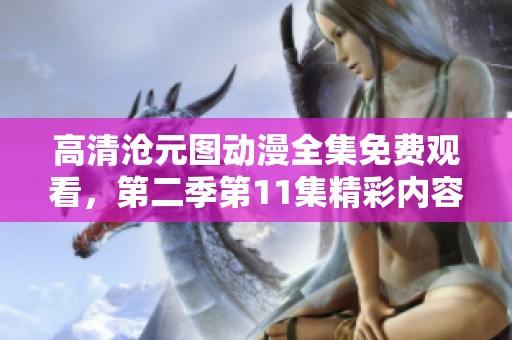 高清滄元圖動漫全集免費觀看，第二季第11集精彩內(nèi)容回顧與分析