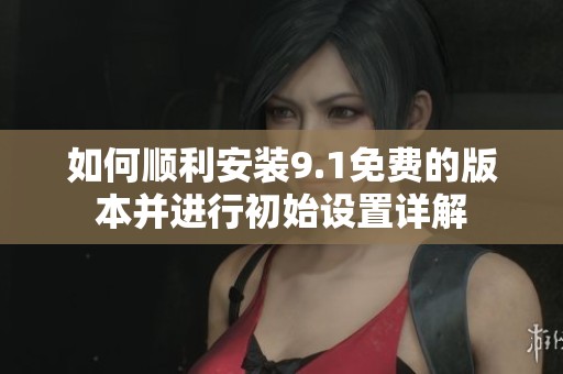 如何順利安裝9.1免費(fèi)的版本并進(jìn)行初始設(shè)置詳解