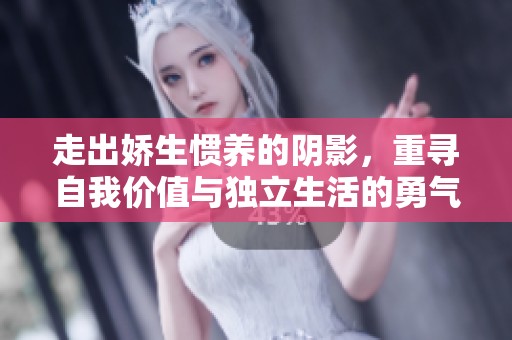 走出嬌生慣養(yǎng)的陰影，重尋自我價(jià)值與獨(dú)立生活的勇氣與力量