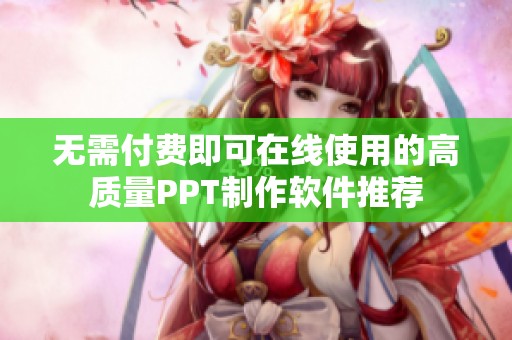 無需付費(fèi)即可在線使用的高質(zhì)量PPT制作軟件推薦