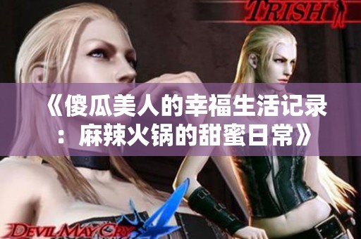 《傻瓜美人的幸福生活記錄：麻辣火鍋的甜蜜日?！? title=