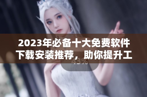 2023年必備十大免費軟件下載安裝推薦，助你提升工作與娛樂體驗