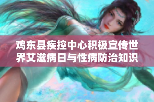 雞東縣疾控中心積極宣傳世界艾滋病日與性病防治知識
