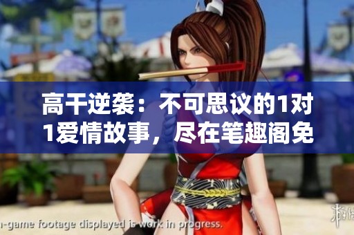 高干逆襲：不可思議的1對(duì)1愛情故事，盡在筆趣閣免費(fèi)閱讀！