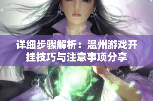 詳細步驟解析：溫州游戲開掛技巧與注意事項分享