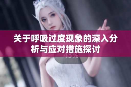 關(guān)于呼吸過度現(xiàn)象的深入分析與應(yīng)對(duì)措施探討
