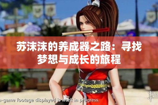 蘇沫沫的養(yǎng)成器之路：尋找夢(mèng)想與成長(zhǎng)的旅程
