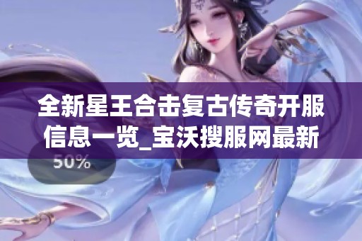 全新星王合擊復(fù)古傳奇開服信息一覽_寶沃搜服網(wǎng)最新動態(tài)