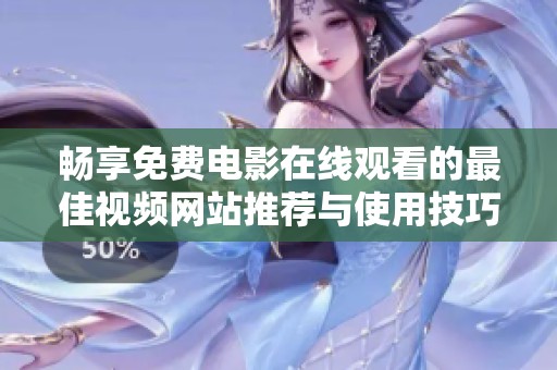 暢享免費(fèi)電影在線觀看的最佳視頻網(wǎng)站推薦與使用技巧