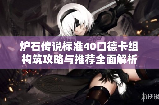 爐石傳說標(biāo)準(zhǔn)40口德卡組構(gòu)筑攻略與推薦全面解析