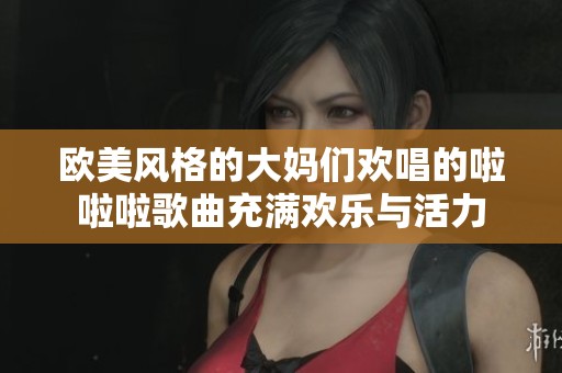 歐美風(fēng)格的大媽們歡唱的啦啦啦歌曲充滿歡樂與活力