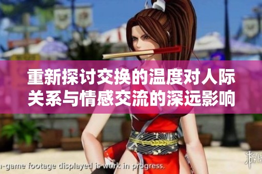 重新探討交換的溫度對(duì)人際關(guān)系與情感交流的深遠(yuǎn)影響