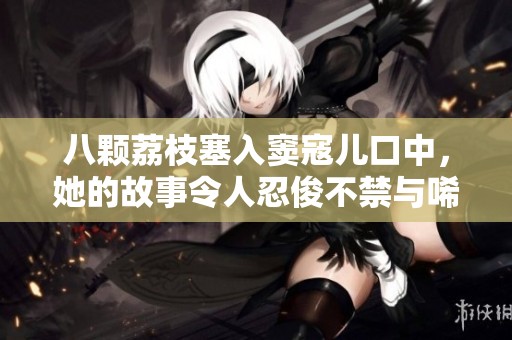 八顆荔枝塞入竇寇兒口中，她的故事令人忍俊不禁與唏噓不已
