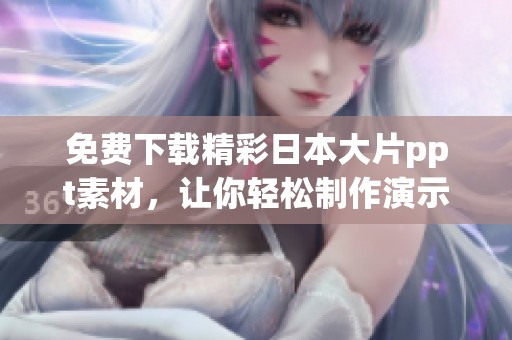 免費(fèi)下載精彩日本大片ppt素材，讓你輕松制作演示文稿