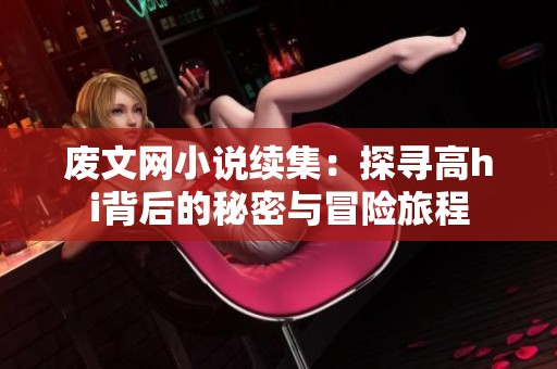 廢文網(wǎng)小說續(xù)集：探尋高h(yuǎn)i背后的秘密與冒險(xiǎn)旅程