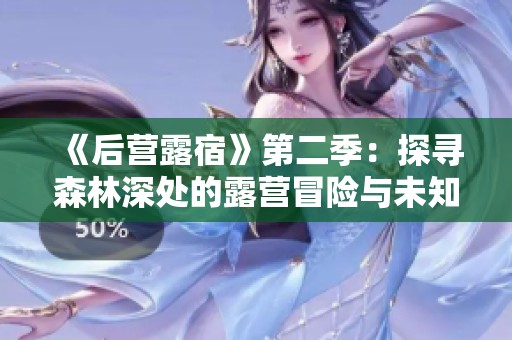 《后營露宿》第二季：探尋森林深處的露營冒險與未知挑戰(zhàn)之旅