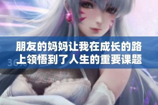 朋友的媽媽讓我在成長的路上領(lǐng)悟到了人生的重要課題